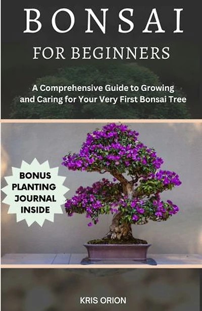 Bonsai for Beginners: A Comprehensive Guide to Growing and Caring for Your Very First Bonsai Tree