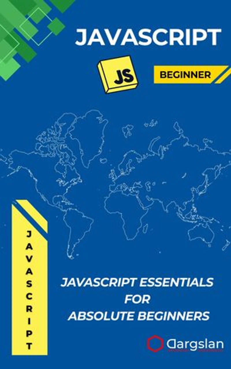 JavaScript Essentials for Absolute Beginners: Learn JavaScript Step-by-Step with Real Examples and Simple Explanations