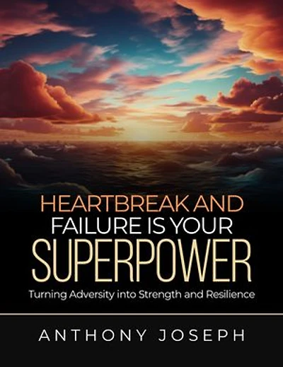 Heartbreak And Failure is Your super power: Turning Adversity into strength and Resilience