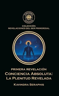 PRIMERA REVELACIÓN CONCIENCIA ABSOLUTA: REVELACIONES DEL SER PRIMORDIAL, #1