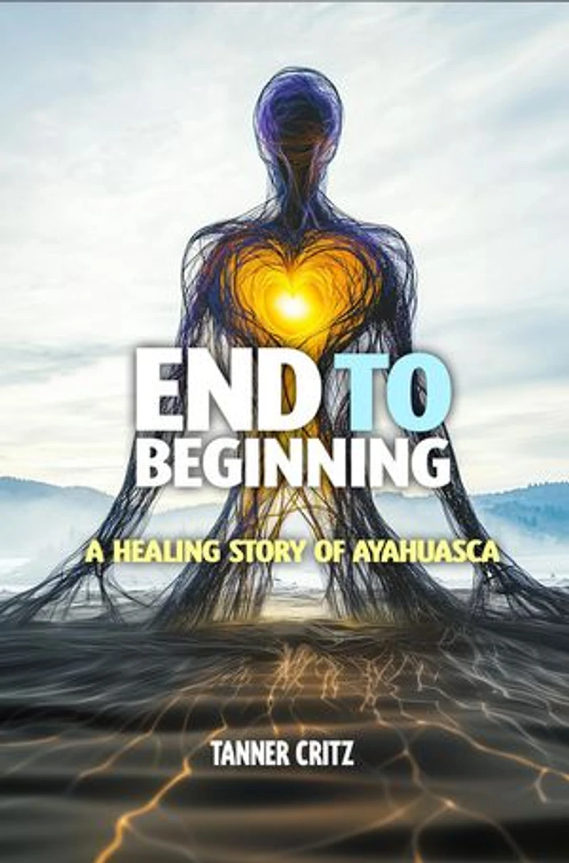 End to Beginning: A Healing Story of Ayahuasca