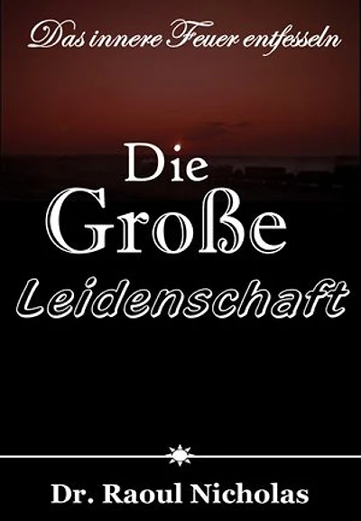 Die große Leidenschaft: Das innere Feuer entfesseln