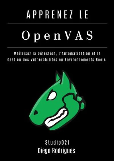 APPRENEZ OpenVAS: Maîtrisez la Détection, l’Automatisation et la Gestion des Vulnérabilités en Environnements Réels
