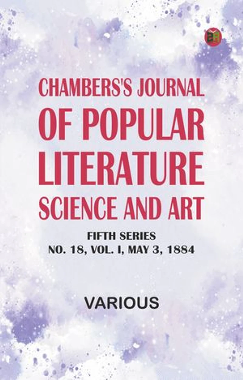 Chambers's Journal of Popular Literature, Science, and Art, Fifth Series, No. 18, Vol. I, May 3, 1884