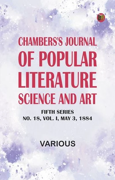 Chambers's Journal of Popular Literature, Science, and Art, Fifth Series, No. 18, Vol. I, May 3, 1884
