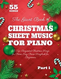 The Giant Book of Christmas Sheet Music For Piano: 55 Top-Requested Christmas Songs for Piano Easy Piano Songbook for Begginers Part 1