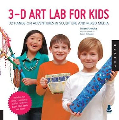 3D Art Lab for Kids: 32 Hands-on Adventures Sculpture and Mixed Media - Including fun projects using clay, plaster, cardboard, paper, fiber beads more!