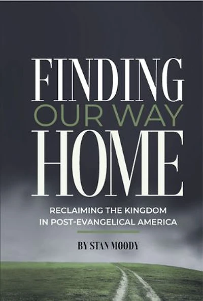Finding Our Way Home: Reclaiming The Kingdom Post-evangelical America