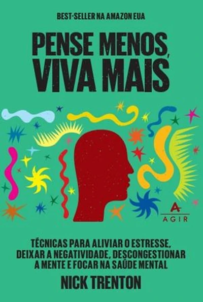 Pense menos e viva mais: Técnicas para aliviar o estresse, deixar a negatividade, descongestionar a mente e focar na saúde mental