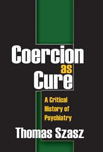 Coercion as Cure: A Critical History of Psychiatry