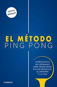 El método ping pong: 18 principios de liderazgo para tener éxito en los negocios, el deporte y la vida