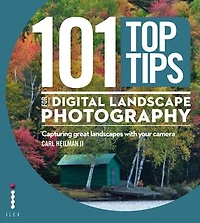 101 Top Tips for Digital Landscape Photography: Capturing Great Landscapes with your Camera