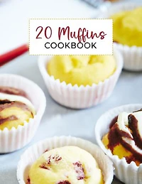 20 Muffins Cookbook: A collection of 20 popular muffin recipes, ranging from classic blueberry to indulgent chocolate chip to healthy pumpkin oatmeal.