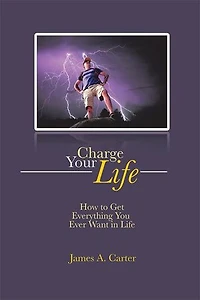 Charge Your Life: How to Get Everything You Ever Want Life