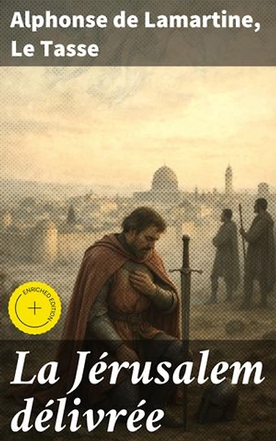 La Jérusalem délivrée: Édition enrichie. Exploration épique et poétique des croisades à travers les âges
