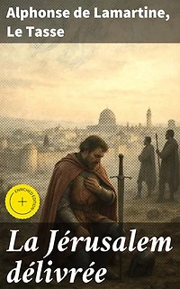 La Jérusalem délivrée: Édition enrichie. Exploration épique et poétique des croisades à travers les âges
