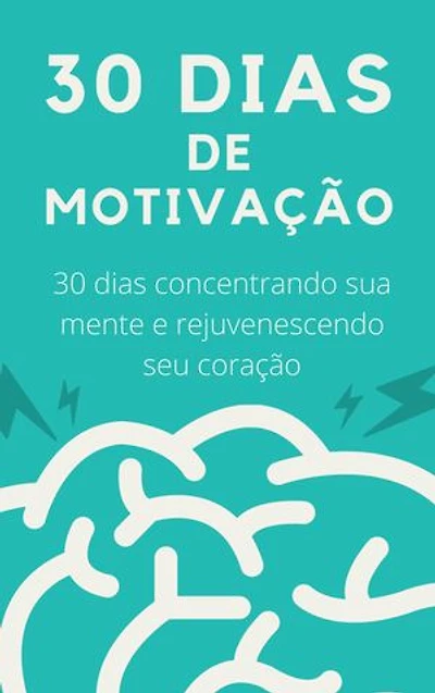 30 Dias de Motivação: 30 dias concentrando sua mente e rejuvenescendo seu coração