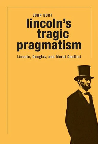 Lincoln's Tragic Pragmatism: Lincoln, Douglas, And Moral Conflict
