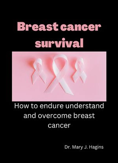 Breast cancer survival: How to endure understand and overcome breast cancer