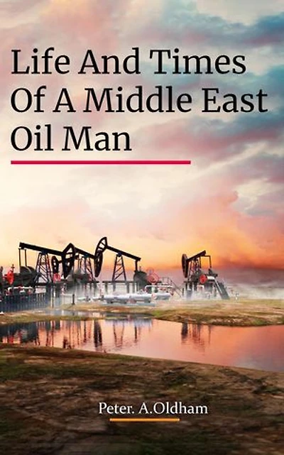 LIFE AND TIMES OF A MIDDLE EAST OIL MAN