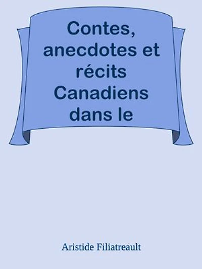 Contes, anecdotes et récits Canadiens dans le langage du terroir