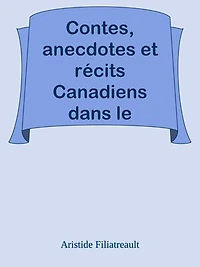 Contes, anecdotes et récits Canadiens dans le langage du terroir