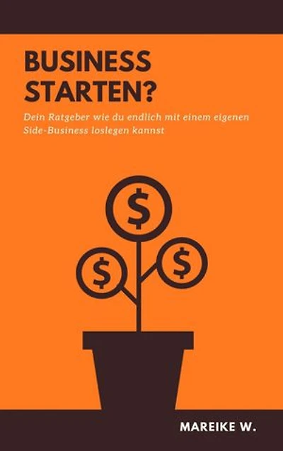 Business Starten?: Dein Ratgeber wie du endlich mit einem eigenen Side-Business loslegen kannst