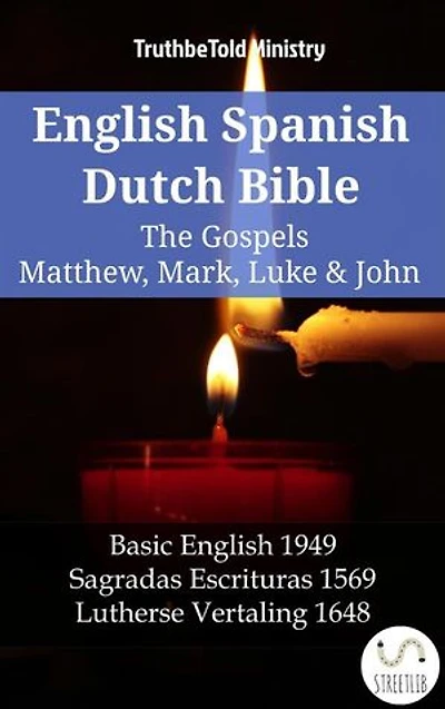 English Spanish Dutch Bible - The Gospels IV - Matthew, Mark, Luke & John: Basic English 1949 - Sagradas Escrituras 1569 - Lutherse Vertaling 1648