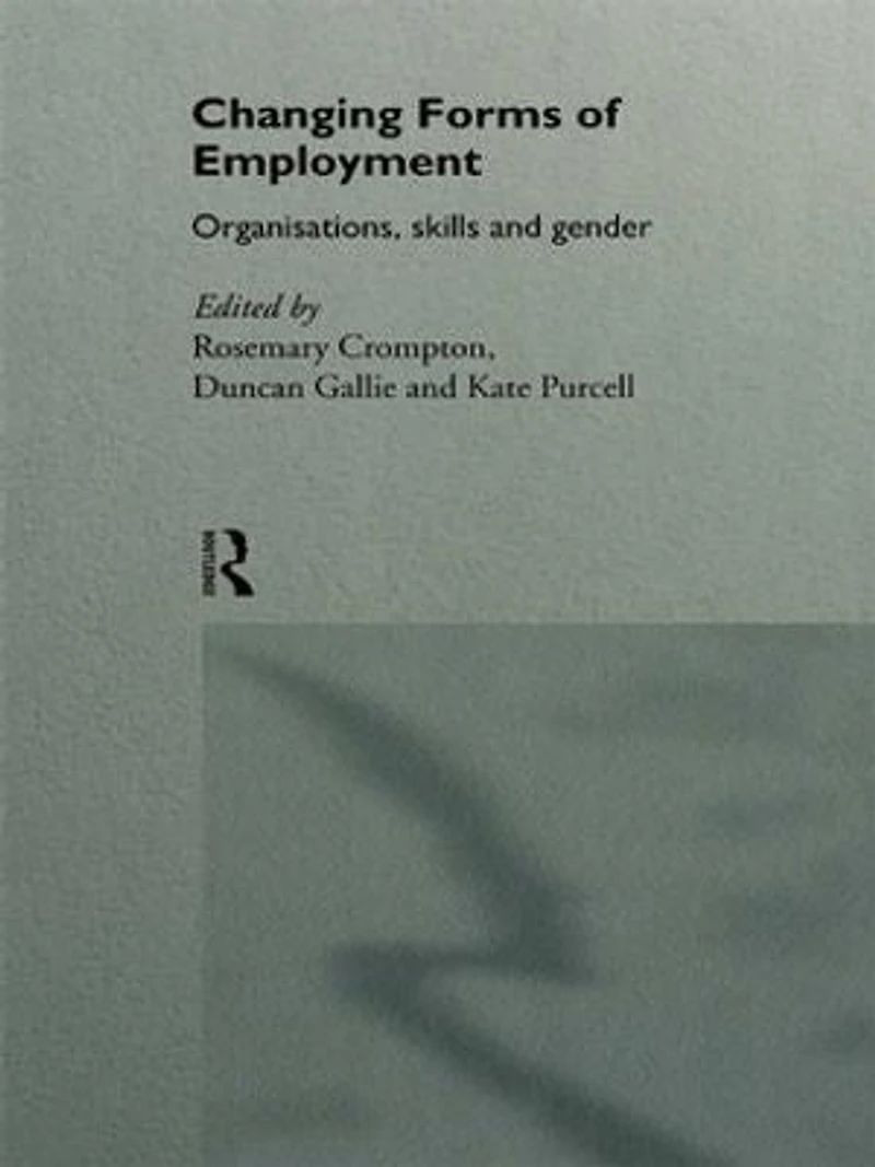 Changing Forms of Employment: Organizations, Skills and Gender