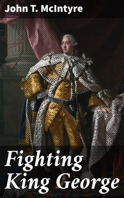 Fighting King George: Enriched edition. Strategic Battles and Political Intrigue in Colonial America