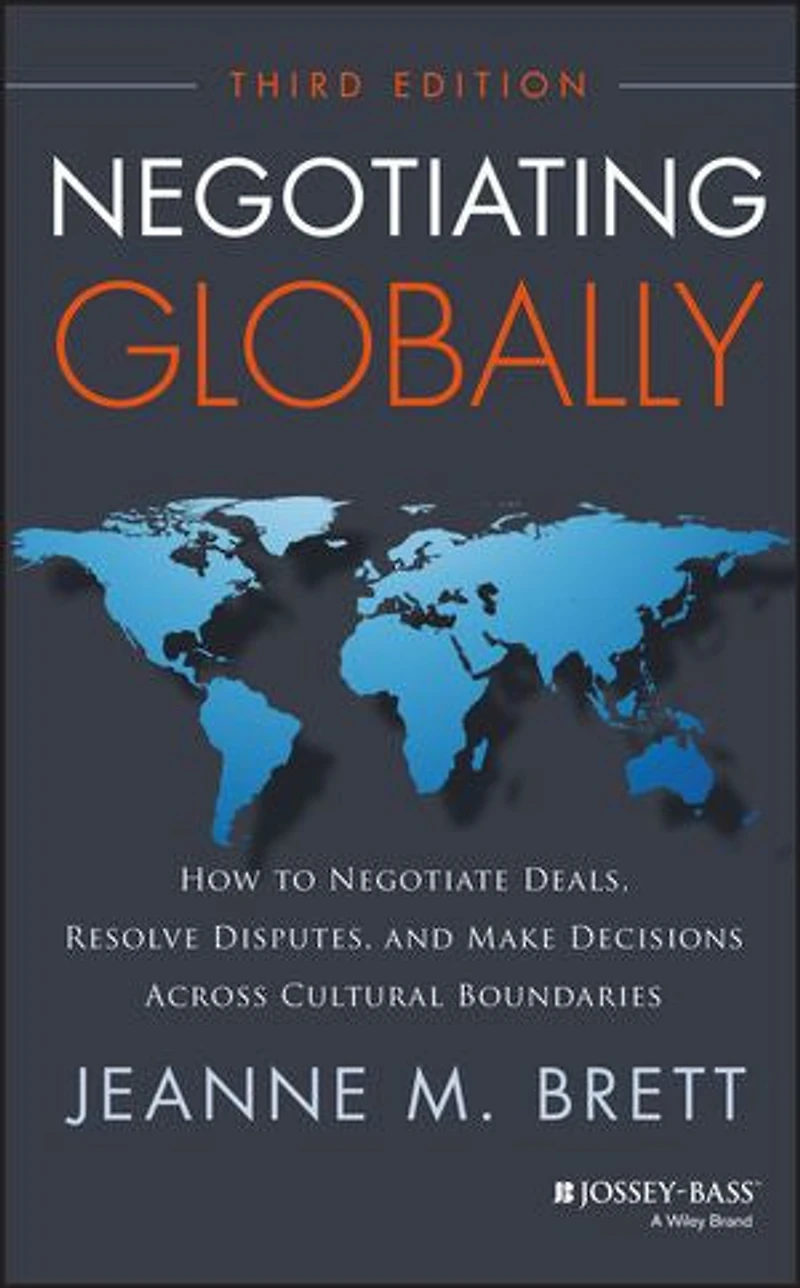 Negotiating Globally: How to Negotiate Deals, Resolve Disputes, and Make Decisions Across Cultural Boundaries