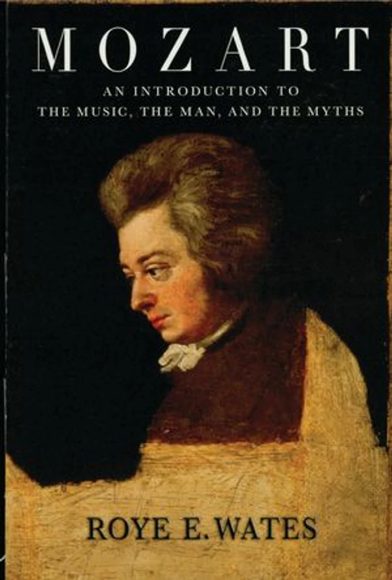Mozart: An Introduction to the Music, the Man, and the Myths