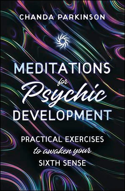 Meditations For Psychic Development: Practical Exercises To Awaken Your Sixth Sense