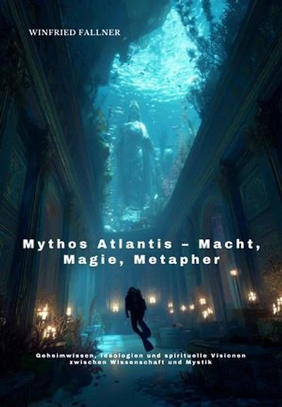 Mythos Atlantis – Macht, Magie, Metapher: Geheimwissen, Ideologien und spirituelle Visionen zwischen Wissenschaft und Mystik