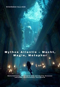 Mythos Atlantis – Macht, Magie, Metapher: Geheimwissen, Ideologien und spirituelle Visionen zwischen Wissenschaft und Mystik