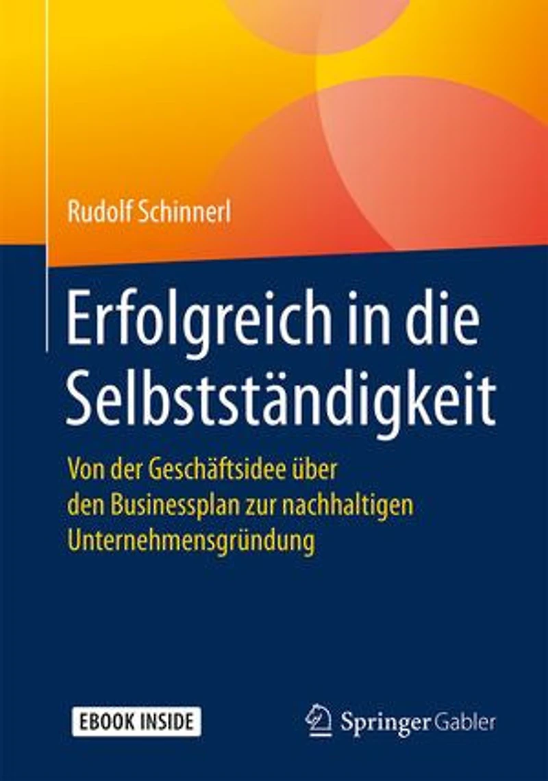 Erfolgreich die Selbstständigkeit: Von der Geschäftsidee über den Businessplan zur nachhaltigen Existenzgründung