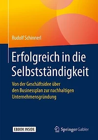 Erfolgreich die Selbstständigkeit: Von der Geschäftsidee über den Businessplan zur nachhaltigen Existenzgründung
