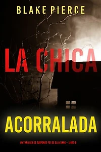 La chica acorralada (Un thriller de suspense FBI de Ella Dark Libro 8)