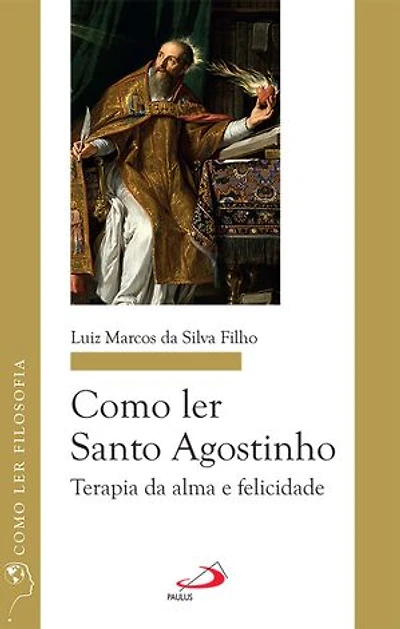 Como ler Santo Agostinho: Terapia da alma e felicidade