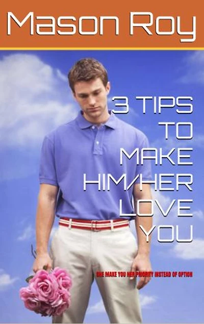 3 TIPS TO MAKE HIM/HER LOVE YOU: SHE MAKE YOU HER PRIORITY INSTEAD OF OPTION