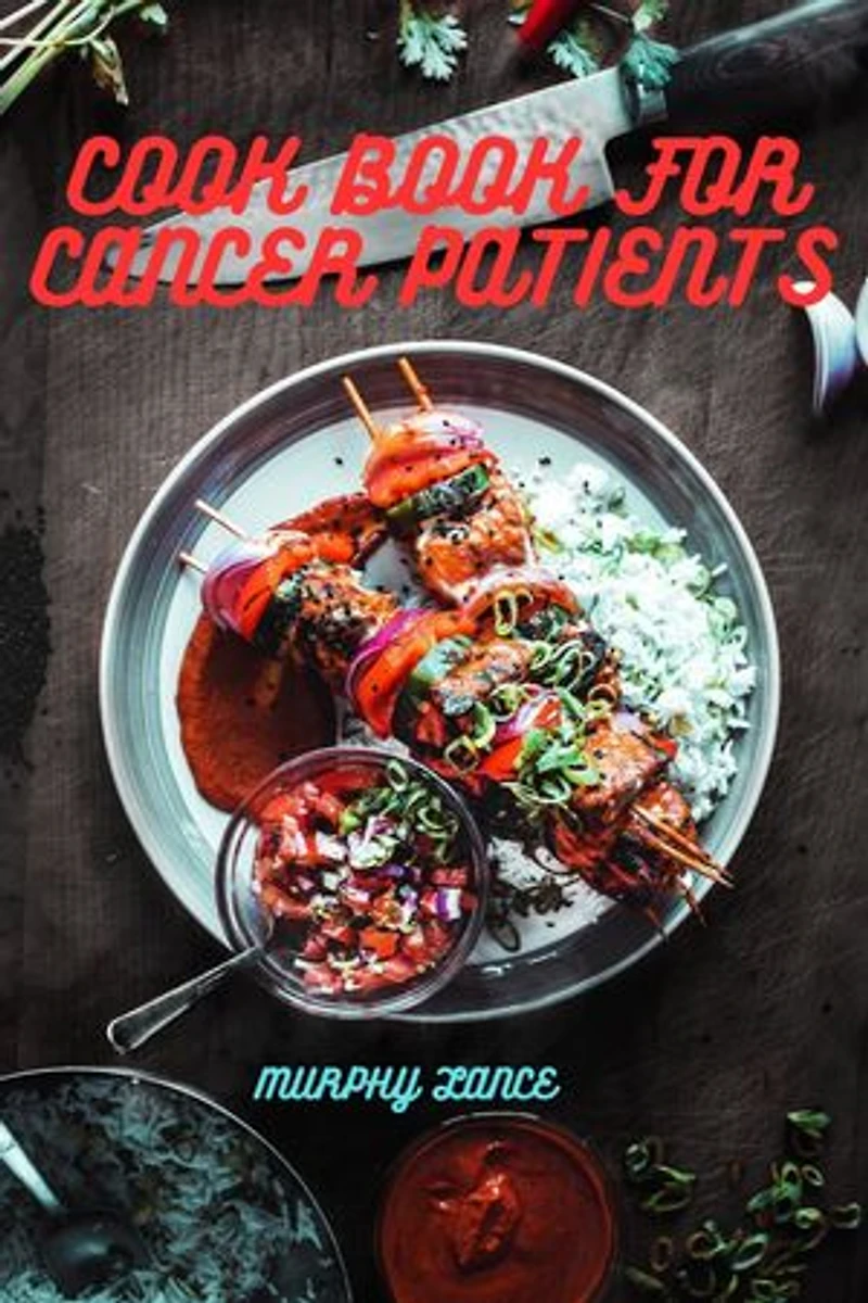 Cook book for cancer patients: Cancer diet cook book , ways to fight cancer with good , helpful meals of cancer patients