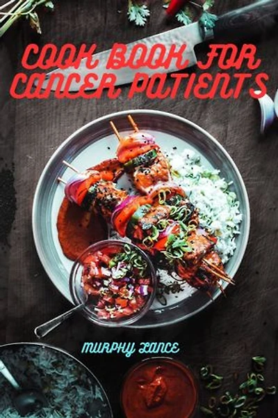Cook book for cancer patients: Cancer diet cook book , ways to fight cancer with good , helpful meals of cancer patients