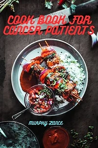 Cook book for cancer patients: Cancer diet cook book , ways to fight cancer with good , helpful meals of cancer patients