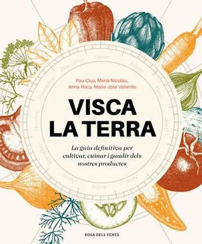 Visca la terra: La guia definitiva per cultivar, cuinar, gaudir i conèixer els productes de Catalunya