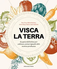 Visca la terra: La guia definitiva per cultivar, cuinar, gaudir i conèixer els productes de Catalunya