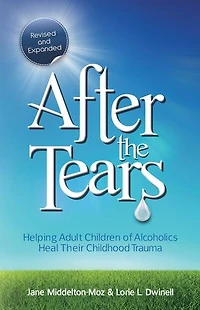 After the Tears: Helping Adult Children Of Alcoholics Heal Their Childhood Trauma