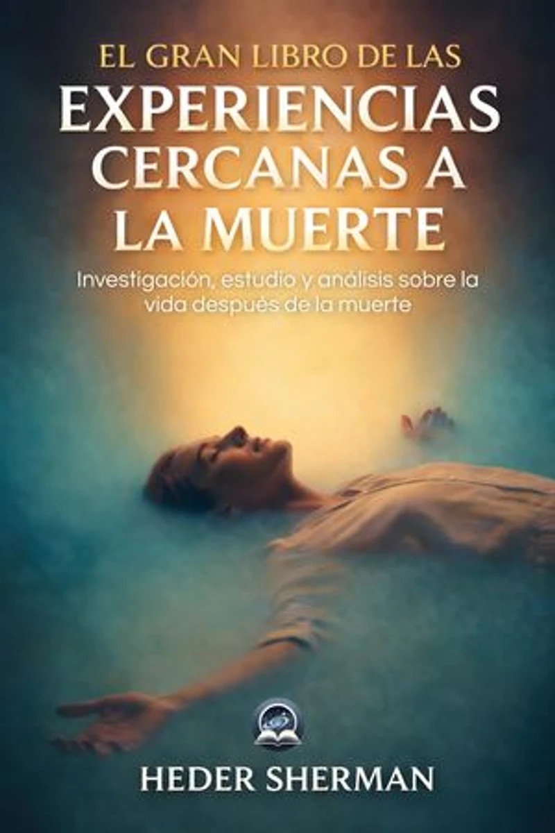 El Gran Libro de las Experiencias Cercanas a la Muerte: Investigación, estudio y análisis sobre la vida después de la muerte