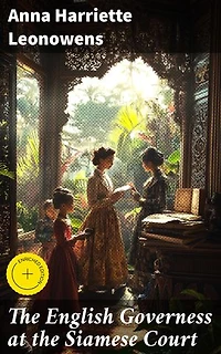 The English Governess at the Siamese Court: Enriched edition. Being Recollections of Six Years in the Royal Palace at Bangkok