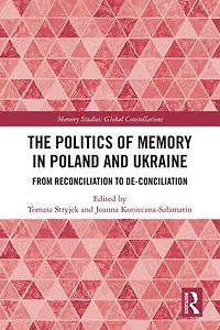 The Politics of Memory Poland and Ukraine: From Reconciliation to De-Conciliation