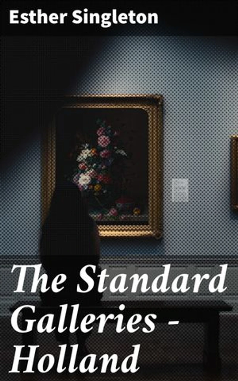 The Standard Galleries - Holland: Enriched edition. Discovering Dutch Masters and Cultural Treasures in European Art Galleries